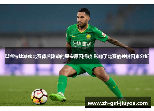 以斯特林缺席比赛背后隐藏的真实原因揭晓 影响了比赛的关键因素分析
