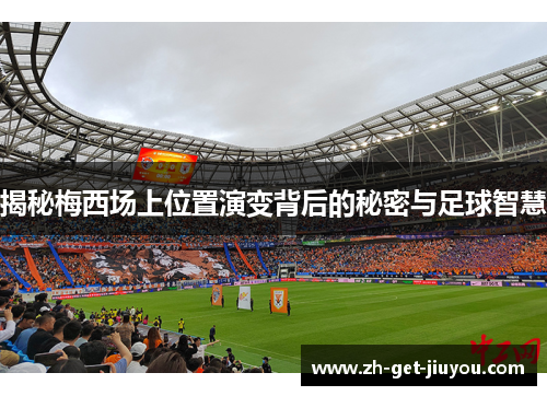 揭秘梅西场上位置演变背后的秘密与足球智慧 揭秘梅西场上位置演变背后的秘密与足球智慧