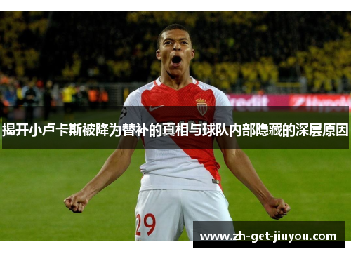 揭开小卢卡斯被降为替补的真相与球队内部隐藏的深层原因