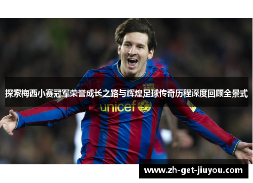 探索梅西小赛冠军荣誉成长之路与辉煌足球传奇历程深度回顾全景式 探索梅西小赛冠军荣誉成长之路与辉煌足球传奇历程深度回顾全景式