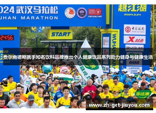 费尔南德斯携手知名饮料品牌推出个人健康饮品系列助力健身与健康生活 费尔南德斯携手知名饮料品牌推出个人健康饮品系列助力健身与健康生活
