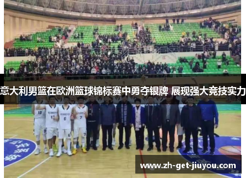 意大利男篮在欧洲篮球锦标赛中勇夺银牌 展现强大竞技实力