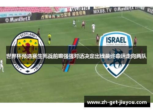 世界杯预选赛生死战前瞻强强对话决定出线最终命运走向两队