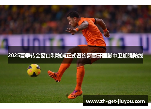 2025夏季转会窗口利物浦正式签约葡萄牙国脚中卫加强防线