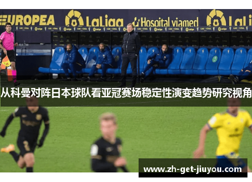 从科曼对阵日本球队看亚冠赛场稳定性演变趋势研究视角