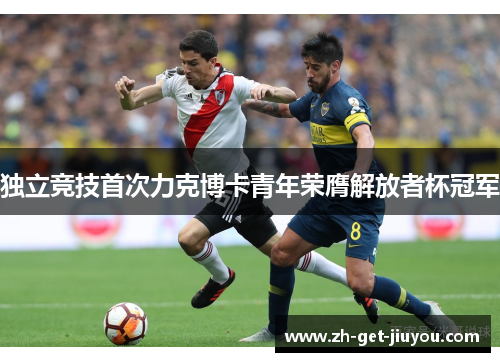 独立竞技首次力克博卡青年荣膺解放者杯冠军