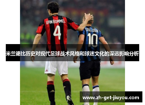 米兰德比历史对现代足球战术风格和球迷文化的深远影响分析